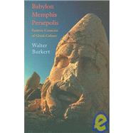 Babylon, Memphis, Persepolis by Burkert, Walter, 9780674023994