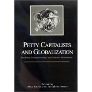 Petty Capitalists and Globalization : Flexibility, Entrepreneurship, and Economic Development by Smart, Alan; Smart, Josephine, 9780791463994