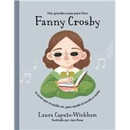 Fanny Crosby La nia que no vea, pero ayud al mundo a cantar by Caputo-Wickham, Laura, 9781087783994