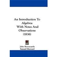 Introduction to Algebr : With Notes and Observations (1836) by Bonnycastle, John; Maynard, Samuel (CON), 9781437483994