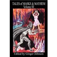 Tales of Masks and Mayhem - Volume III by Johnson, Ginger, 9781598243994