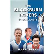 The Blackburn Rovers Miscellany by Berry, Harry, 9780752463995