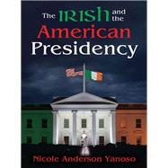 The Irish and the American Presidency by Yanoso,Nicole Anderson, 9781412863995