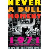 Never a Dull Moment 1971 The Year That Rock Exploded by Hepworth, David, 9781627793995