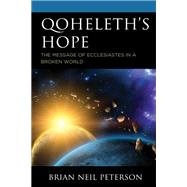 Qoheleths Hope The Message of Ecclesiastes in a Broken World by Peterson, Brian Neil, 9781978703995