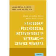 Handbook of Psychosocial Interventions for Veterans and Service Members A Guide for the Non-Military Mental Health Clinician by Ainspan, Nathan D.; Bryan, Craig J.; Penk, Walter Erich, 9780199353996