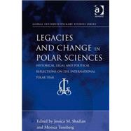 Legacies and Change in Polar Sciences: Historical, Legal and Political Reflections on The International Polar Year by Shadian,Jessica M., 9780754673996