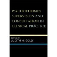 Psychotherapy Supervision And Consultation in Clinical Practice by Gold, Judith H.; Clemens, Norman A.; Goin, Marcia Kraft; Khoo, Mee Ling; Michels, Robert; Powell, Jacinta; Robinson, Gail Erlick; Somerville, Judy; Varghese, Francis T., 9780765703996