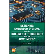 Designing Embedded Systems and the Internet of Things (IoT) with the ARM Mbed by Xiao, Perry, 9781119363996