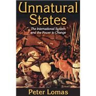 Unnatural States: The International System and the Power to Change by Lomas,Peter Ian, 9781412853996