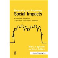 Measuring and Improving Social Impacts by Epstein, Marc J.; Yuthas, Kristi, 9781907643996
