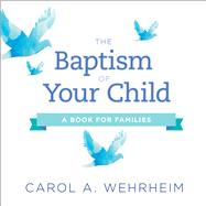 The Baptism of Your Child by Wehrheim, Carol A., 9780664263997