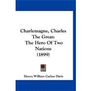 Charlemagne, Charles the Great : The Hero of Two Nations (1899) by Davis, Henry William Carless, 9781120173997