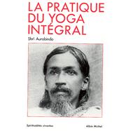 La Pratique du yoga intgral by Sri Aurobindo, 9782226003997