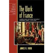 The Work of France Labor and Culture in Early Modern Times, 13501800 by Farr, James R., 9780742533998