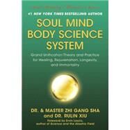 Soul Mind Body Science System Grand Unification Theory and Practice for Healing, Rejuvenation, Longevity, and Immortality by Sha, Zhi Gang, 9781940363998