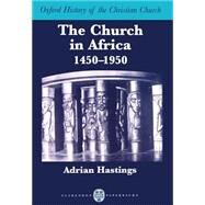 The Church in Africa, 1450-1950 by Hastings, Adrian, 9780198263999