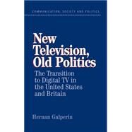 New Television, Old Politics: The Transition to Digital TV in the United States and Britain by Hernan Galperin, 9780521823999