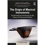 The Origin of Musical Instruments: An Ethnological Introduction to the History of Instrumental Music by Schaeffner,AndrT, 9781472463999