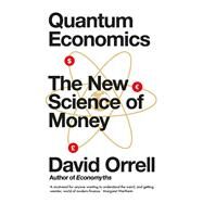 Quantum Economics The New Science of Money by Orrell, David, 9781785783999