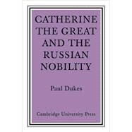 Catherine the Great and the Russian Nobilty: A Study Based on the Materials of the Legislative Commission of 1767 by Paul Dukes, 9780521084000