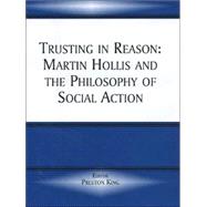 Trusting in Reason: Martin Hollis and the Philosophy of Social Action by King,Preston;King,Preston, 9780714684000
