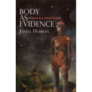 Body As Evidence : Mediating Race, Globalizing Gender by Hobson, Janell, 9781438444000