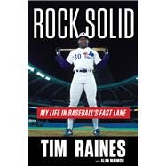 Rock Solid My Life in Baseball's Fast Lane by Raines, Tim; Maimon, Alan; Dawson, Andre; Keri, Jonah, 9781629374000