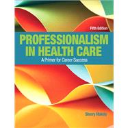 MyLab Health Professions WITH Pearson eText -- Access Card -- for Professionalism in Health Care by Makely, Sherry, 9780134294001