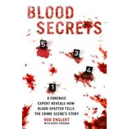 Blood Secrets Chronicles of a Crime Scene Reconstructionist by Englert, Rod; Passero, Kathy; Rule, Ann, 9780312564001