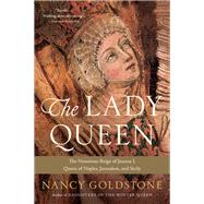 The Lady Queen The Notorious Reign of Joanna I, Queen of Naples, Jerusalem, and Sicily by Goldstone, Nancy, 9780316524001