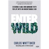 Enter Wild Exchange a Mild and Mundane Faith for Life with an Uncontainable God by Whittaker, Carlos, 9780525654001