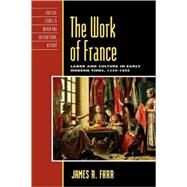 The Work of France Labor and Culture in Early Modern Times, 13501800 by Farr, James R., 9780742534001