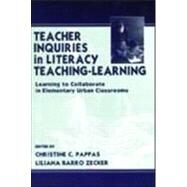 Teacher Inquiries in Literacy Teaching-Learning : Learning to Collaborate in Elementary Urban Classrooms by Pappas, Christine C.; Zecker, Liliana Barro; Zecker, Liliana, 9780805824001