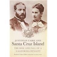 Justinian Caire and Santa Cruz Island : The Rise and Fall of a California Dynasty by Chiles, Frederic Caire; Daily, Marla, 9780870624001