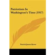 Patriotism in Washington's Time by Byrne, Patrick James, 9781437064001