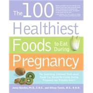 The 100 Healthiest Foods to Eat During Pregnancy The Surprising Unbiased Truth about Foods You Should be Eating During Pregnancy but Probably Aren't by Bowden, Jonny; Tannis, Allison, 9781592334001