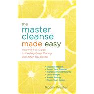 The Master Cleanse Made Easy Your No-Fail Guide to Feeling Great During and After Your Detox by Westen, Robin, 9781612434001