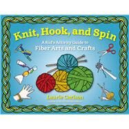 Knit, Hook, and Spin A Kid's Activity Guide to Fiber Arts and Crafts by Carlson, Laurie, 9781613734001