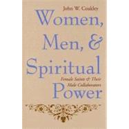 Women, Men, and Spiritual Power : Female Saints and Their Male Collaborators by Coakley, John W., 9780231134002