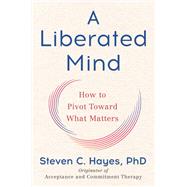 A Liberated Mind by Hayes, Steven C., Ph.D., 9780735214002