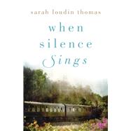 When Silence Sings by Thomas, Sarah Loudin, 9780764234002