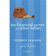 My Financial Career and Other Follies by Leacock, Stephen; Staines, David, 9780771094002