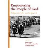 Empowering the People of God Catholic Action before and after Vatican II by Bonner, Jeremy; Fraser Connolly, Mary Beth; Denny, Christopher, 9780823254002