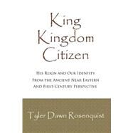 King, Kingdom, Citizen by Rosenquist, Tyler Dawn, 9781508714002