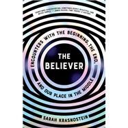 The Believer Encounters with the Beginning, the End, and our Place in the Middle by Krasnostein, Sarah, 9781953534002