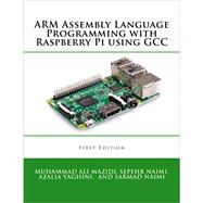 ARM Assembly Language Programming with Raspberry Pi using GCC by Muhammad Ali Mazidi, 9781970054002