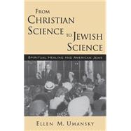 From Christian Science to Jewish Science Spiritual Healing and American Jews by Umansky, Ellen M., 9780195044003
