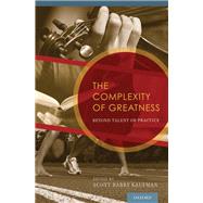 The Complexity of Greatness Beyond Talent or Practice by Kaufman, Scott Barry, 9780199794003