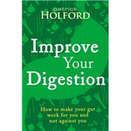 Improve Your Digestion: How to Make Guts Work for You by Holford, Patrick, 9780349414003